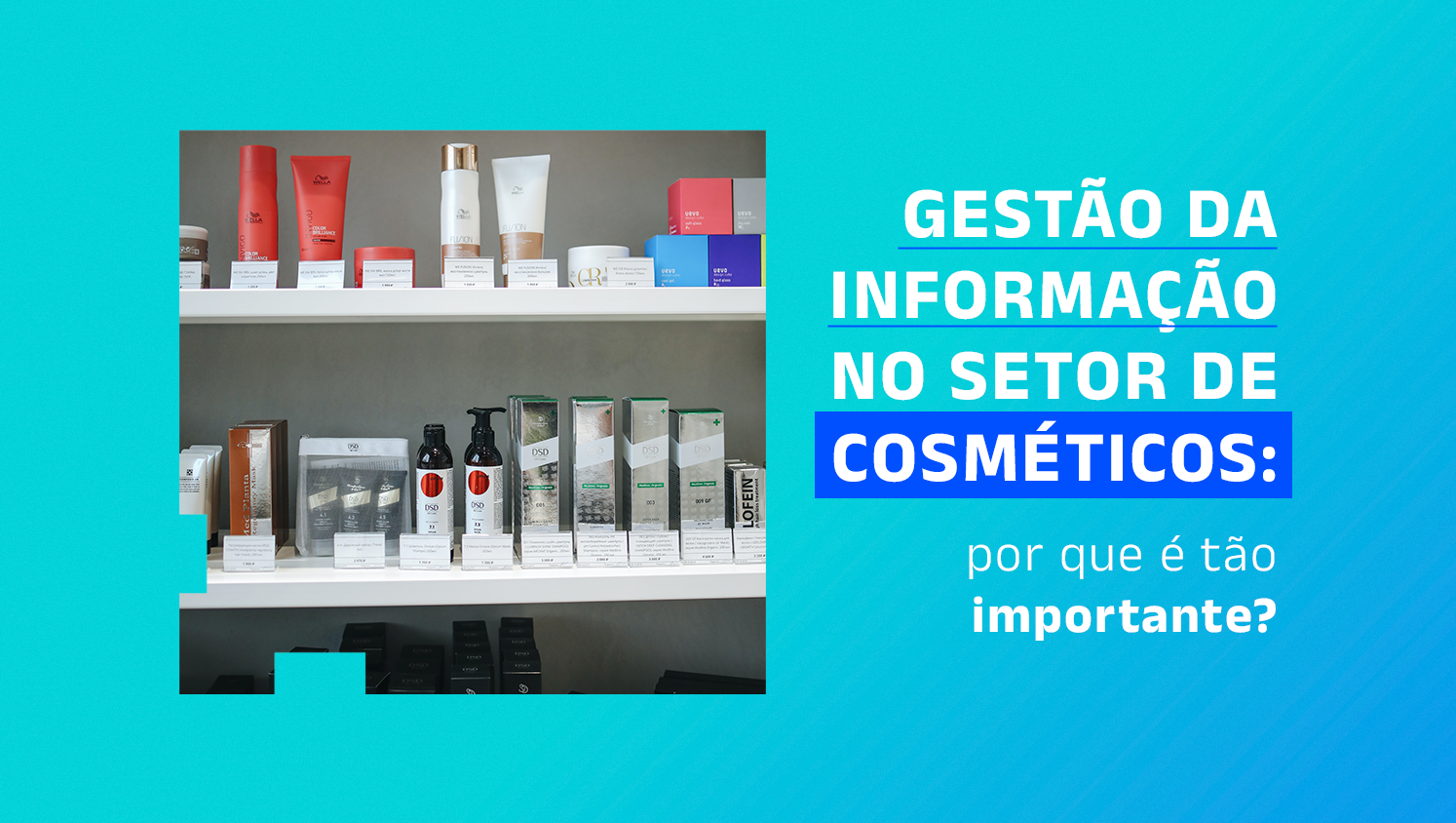Prateleiras com cósmeticos expostos; e os escritos "Gestão da informação no setor de cosméticos: por que é tão importante?".